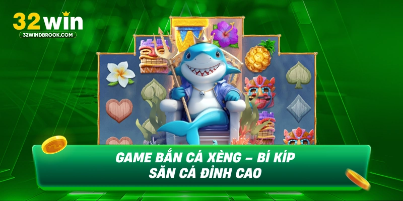 Game bắn cá xèng bí kíp săn cá đỉnh cao